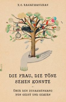 Die Frau, die Töne sehen konnte: Über den Zusammenhang von Geist und Gehirn