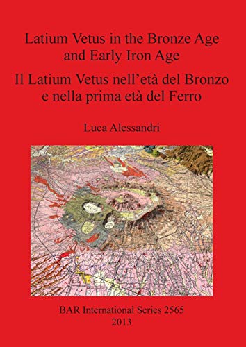 Latium Vetus in the Bronze Age and Early Iron Age / Il Latium Vetus nell'età del Bronzo e nella prima età del Ferro (BAR International)