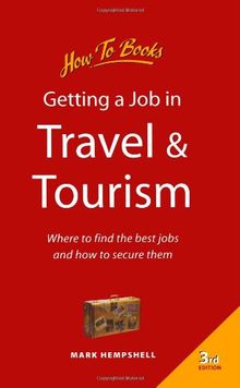 Getting a Job in Travel & Tourism: 3rd edition: Where to Find the Best Jobs and How to Secure Them