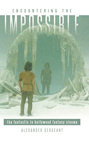 Encountering the Impossible: The Fantastic in Hollywood Fantasy Cinema (Horizons of Cinema)