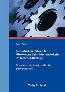 Sicherheitsverfahren für Girokonten beim Massenverkehr im Internet-Banking: Sicherheit vs. Bedienerfreundlichkeit, ein Widerspruch? (INTERNET - Praxis und Zukunftsanwendungen des Internets)