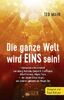 DIE GANZE WELT WIRD EINS SEIN!: Gechannelte Botschaften von John F. Kennedy, Dwight D. Eisenhower, Albert Einstein, Nikola Tesla, der Galaktischen Allianz und anderen Meistern der Neuen Zeit