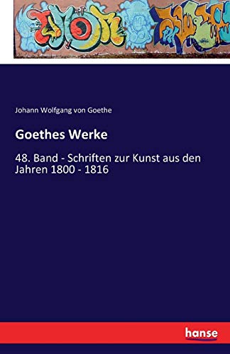 Goethes Werke: 48. Band - Schriften zur Kunst aus den Jahren 1800 - 1816