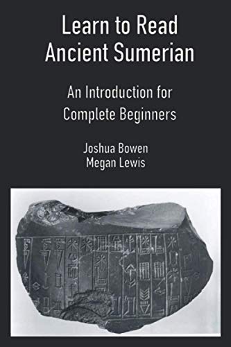 Bowen, Joshua Aaron Learn To Read Ancient Sumerian, An Introduction For Complete Beginners.