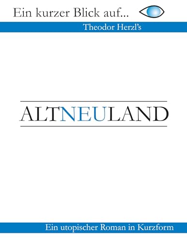AltNeuLand: Ein utopischer Roman - in Kurzfassung (Ein kurzer Blick auf...)