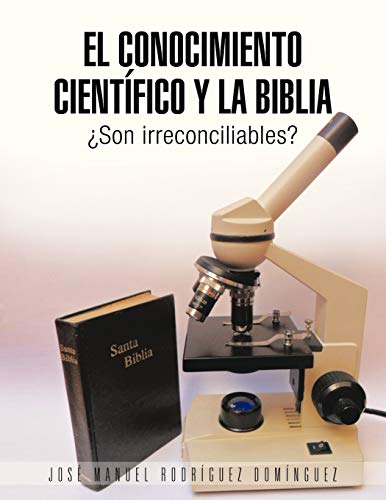 El Conocimiento Científico y la Biblia: Son Irreconciliables?