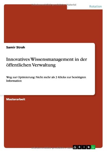 Innovatives Wissensmanagement in der öffentlichen Verwaltung: Weg zur Optimierung: Nicht mehr als 3 Klicks zur benötigten Information