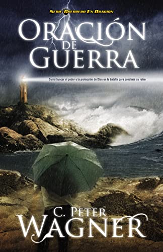 Oración de guerra: ¿Cómo buscar el poder y la protección de Dios en la batalla para construir su reino? (Serie Guerrero En Oracion)