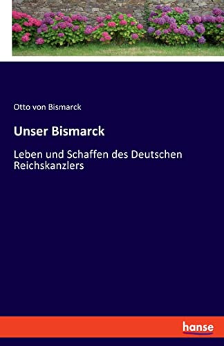 Unser Bismarck: Leben und Schaffen des Deutschen Reichskanzlers