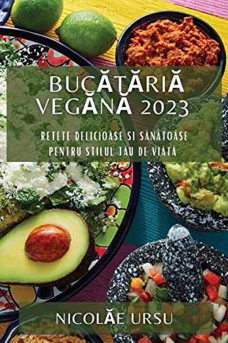 Buc¿t¿ri¿ Veg¿n¿ 2023: Retete Delicio¿se si S¿n¿to¿se pentru Stilul T¿u de Vi¿t¿
