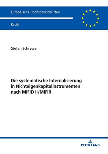 Die systematische Internalisierung in Nichteigenkapitalinstrumenten nach MiFID II/MiFIR: Dissertationsschrift (Europäische Hochschulschriften Recht, Band 6087)