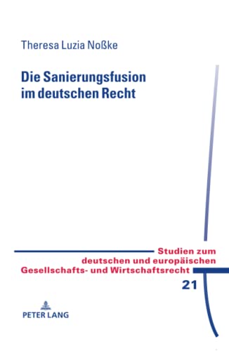 Die Sanierungsfusion im deutschen Recht: Dissertationsschrift (Studien zum deutschen und europäischen Gesellschafts- und Wirtschaftsrecht, Band 21)