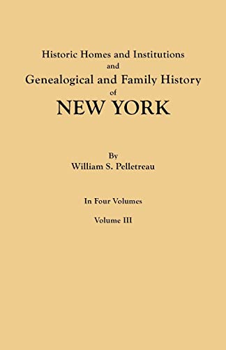 Historic Homes and Institutions and Genealogical and Family History of New York. In Four Volumes. Volume III