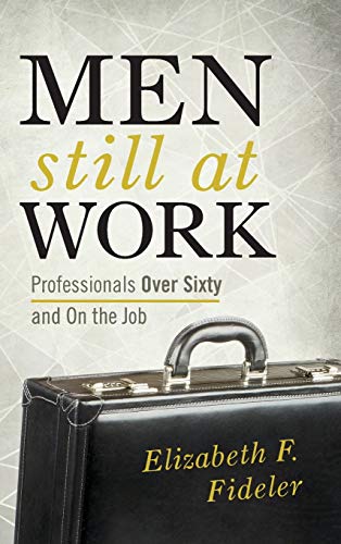 Men Still at Work: Professionals Over Sixty and On the Job