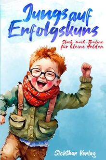 Jungs auf Erfolgskurs – Stark-mach-Routine für kleine Helden (Affirmationen zur Förderung von Selbstvertrauen und Achtsamkeit bei Kindern)