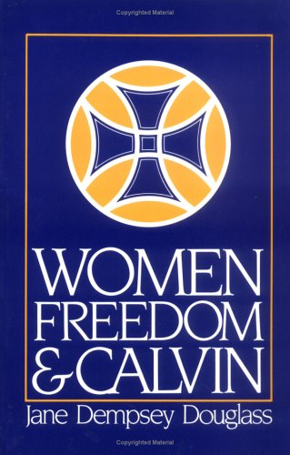Women Freedom and Calvin (1983 Annie Kinkead Warfield Lectures)
