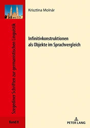Infinitivkonstruktionen als Objekte im Sprachvergleich (Szegediner Schriften zur germanistischen Linguistik, Band 8)