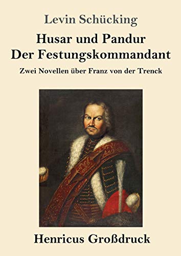 Husar und Pandur / Der Festungskommandant (Großdruck): Zwei Novellen über Franz von der Trenck