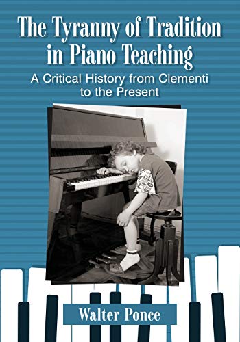 Tyranny of Tradition in Piano Teaching: A Critical History from Clementi to the Present