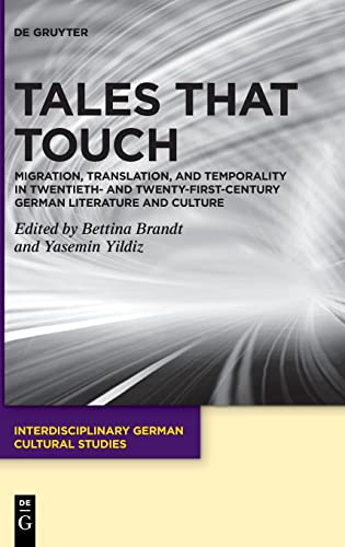 Tales That Touch: Migration, Translation, and Temporality in Twentieth- and Twenty-First-Century German Literature and Culture (Interdisciplinary German Cultural Studies, 33)