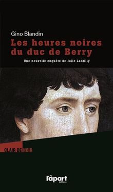 Une enquête de Julie Lantilly. Vol. 8. Les heures noires du duc de Berry