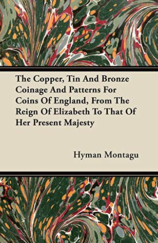 The Copper, Tin And Bronze Coinage And Patterns For Coins Of England, From The Reign Of Elizabeth To That Of Her Present Majesty