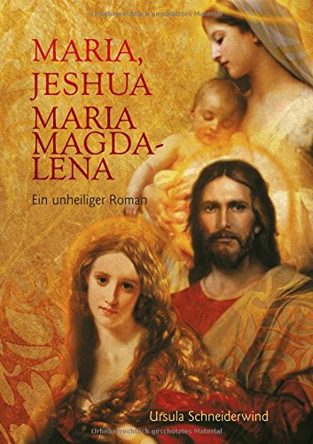 Maria, Jeshua, Maria Magdalena: Ein unheiliger Roman