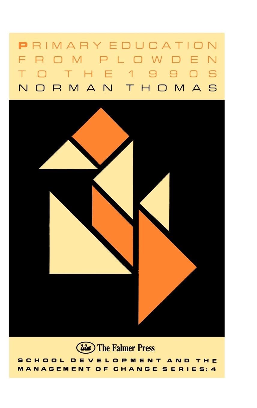 Primary Education From Plowden To The 1990s (SCHOOL DEVELOPMENT AND THE MANAGEMENT OF CHANGE SERIES)