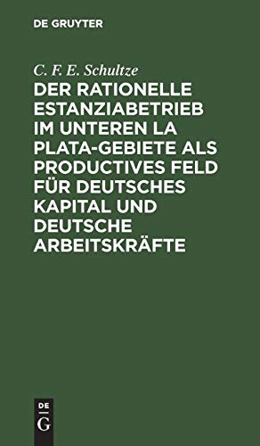 Der rationelle Estanziabetrieb im Unteren La Plata-Gebiete als productives Feld für deutsches Kapital und deutsche Arbeitskräfte: Ein Entwurf zu einer ... gewährenden möglichst intensiven Betrieb