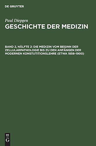 Die Medizin vom Beginn der Zellularpathologie bis zu den Anfängen der modernen Konstutitionslehre (etwa 1858–1900): Mit einem Ausblick auf die ... Jahren (Paul Diepgen: Geschichte der Medizin)