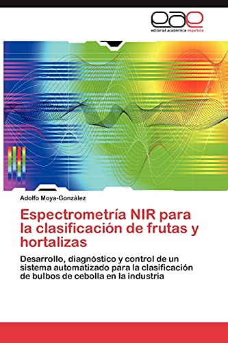 Espectrometría NIR para la clasificación de frutas y hortalizas: Desarrollo, diagnóstico y control de un sistema automatizado para la clasificación de bulbos de cebolla en la industria