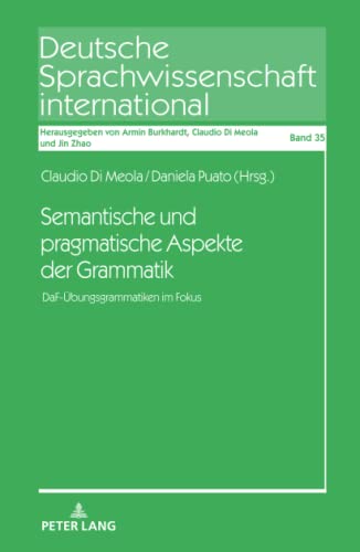 Semantische und pragmatische Aspekte der Grammatik: DaF-Übungsgrammatiken im Fokus (Deutsche Sprachwissenschaft international, Band 35)