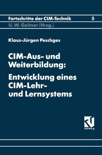 CIM-Aus- und Weiterbildung: Entwicklung eines CIM-Lehr- und Lernsystems (Fortschritte der CIM-Technik) (German Edition)