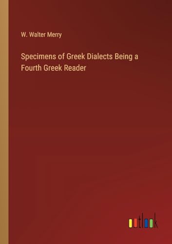Specimens of Greek Dialects Being a Fourth Greek Reader