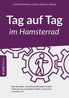 Tag auf Tag im Hamsterrad: Wie das Geld- und Wirtschaftssystem funktioniert und uns zu Hamstern macht: Geldsystem  verstehen 2.0