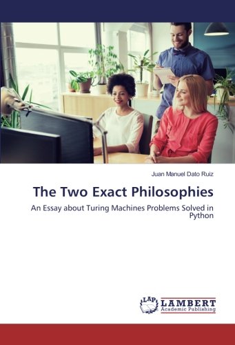 The Two Exact Philosophies: An Essay about Turing Machines Problems Solved in Python
