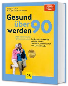 Gesund über 90 werden: Unser Geheimnis für gelingendes Altern: Ernährung, Bewegung, geistige Fitness, Sexualität, Gemeinschaft und Lebensfreude