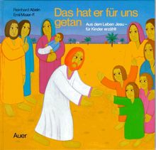 Das hat er für uns getan. Aus dem Leben Jesu - für Kinder erzählt