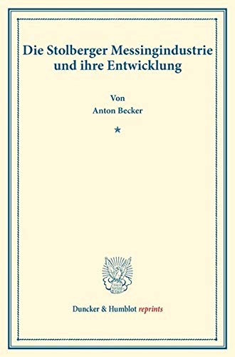 Die Stolberger Messingindustrie und ihre Entwicklung.: (Staats- und sozialwissenschaftliche Forschungen 168). (Duncker & Humblot reprints)