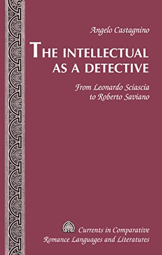 The Intellectual as a Detective: From Leonardo Sciascia to Roberto Saviano (Currents in Comparative Romance Languages and Literatures)