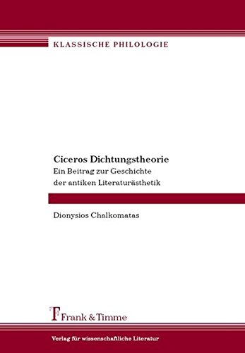 Ciceros Dichtungstheorie. Ein Beitrag zur Geschichte der antiken Literaturästhetik (Klassische Philologie)