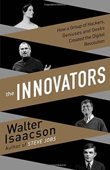 The Innovators: How a Group of Inventors, Hackers, Geniuses and Geeks Created the Digital Revolution