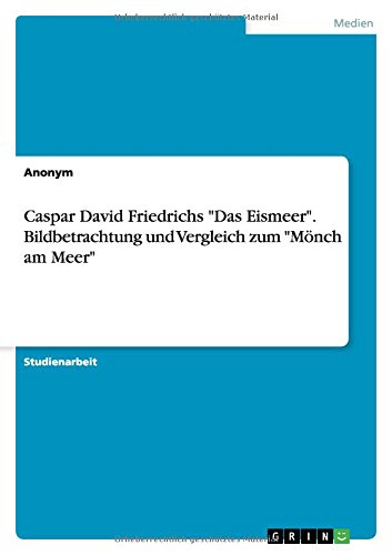Caspar David Friedrichs Das Eismeer. Bildbetrachtung und Vergleich zum Mönch am Meer