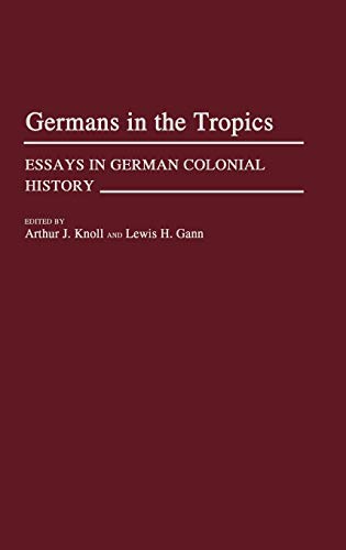 Germans in the Tropics: Essays in German Colonial History (Contributions in Comparative Colonial Studies)