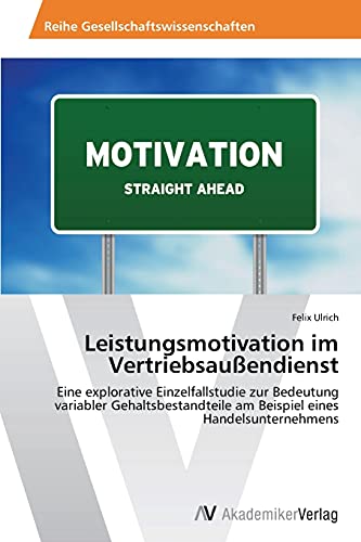 Leistungsmotivation im Vertriebsaußendienst: Eine explorative Einzelfallstudie zur Bedeutung variabler Gehaltsbestandteile am Beispiel eines Handelsunternehmens