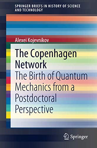 The Copenhagen Network: The Birth of Quantum Mechanics from a Postdoctoral Perspective (SpringerBriefs in History of Science and Technology)