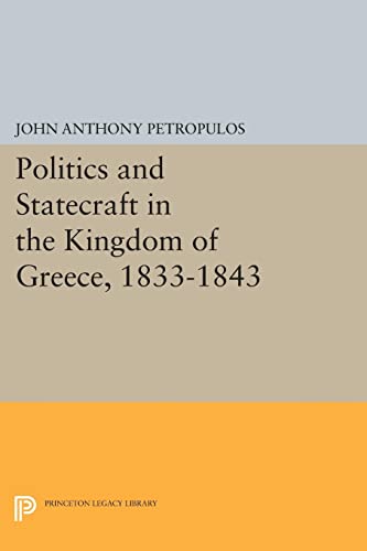 Politics and Statecraft in the Kingdom of Greece, 1833-1843 (Princeton Legacy Library)