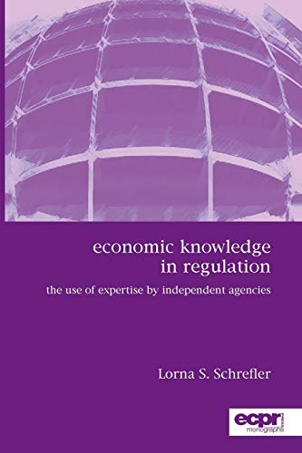 Economic Knowledge in Regulation: The Use of Expertise by Independent Agencies (Ecpr Monographs)
