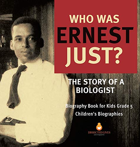 Dissected Lives Who Was Ernest Just? The Story Of A Biologist | Biography Book For Kids Grade 5 | Children's Biographies