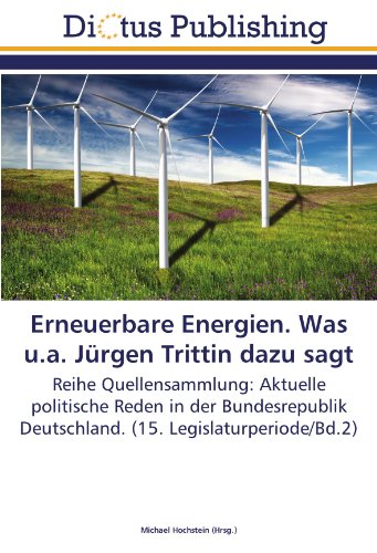 Erneuerbare Energien. Was u.a. Jürgen Trittin dazu sagt: Reihe Quellensammlung: Aktuelle politische Reden in der Bundesrepublik Deutschland. (15. Legislaturperiode/Bd.2)
